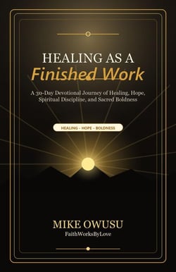 Healing as a Finished Work A 30-Day Devotional Journey of Healing, Hope, Spiritual Discipline, and Sacred Boldness