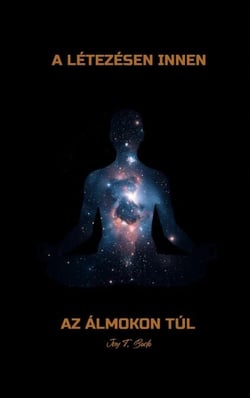 A LÉTEZÉSEN INNEN,  AZ ÁLMOKON TÚL