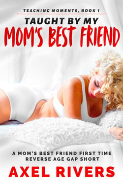 Taught by My Mom's Best Friend: A Mom's Best Friend First Time Reverse Age Gap Short - Teaching Moments, #1