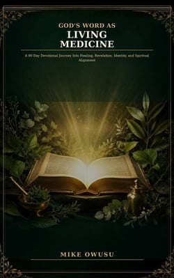 God's Word as Living Medicine: A 90-Day Devotional Journey Into Healing, Revelation, Identity, and Spiritual Alignment