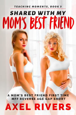 Shared with My Mom's Best Friend: A Mom's Best Friend First Time MFF Reverse Age Gap Short - Teaching Moments, #3