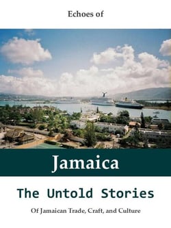 Echoes of Jamaica: The Untold Stories of Jamaican Trade, Craft, and Culture