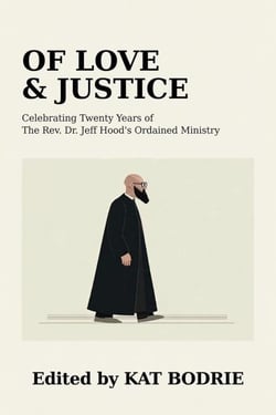 Of Love &amp; Justice: Celebrating Twenty Years of The Rev. Dr. Jeff Hood's Ordained Ministry