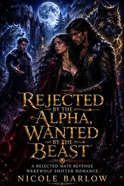 REJECTED BY THE ALPHA, WANTED BY THE BEAST - A Rejected Mate Revenge Werewolf Shifter Romance