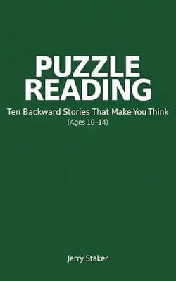 Book #3 – Puzzle Reading for Young Readers (Ages 10 – 14) – Ten Backward Stories of Discovery - Puzzle Reading – A Reading Mode That Reveals How Meaning Assembles (7 Books), #3