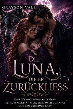 DIE LUNA, DIE ER ZURÜCKLIESS - Eine Werwolf-Romanze über Schicksalsgefährten, eine zweite Chance und ein geheimes Baby