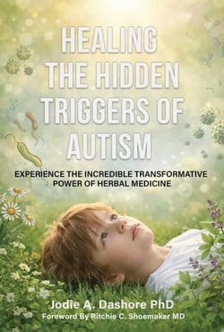 Healing the Hidden Triggers of Autism - Experience the Incredible Transformative Power of Herbal Medicine