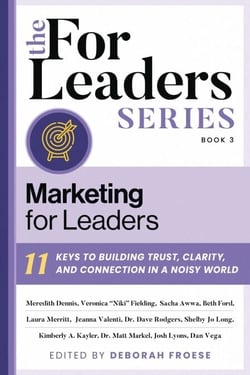 Marketing for Leaders - 11 Keys to Building Trust, Clarity, and Connection in a Noisy World