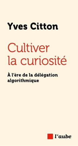 Cultiver la curiosité - À l’ère de la délégation algorithmique
