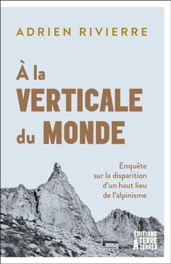 À la verticale du monde - Enquête sur la disparition d’un haut lieu de l’alpinisme