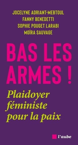 Bas les armes ! - Plaidoyer féministe pour la paix