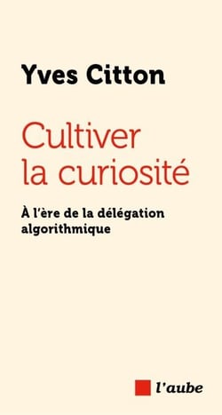 Cultiver la curiosité - À l’ère de la délégation algorithmique
