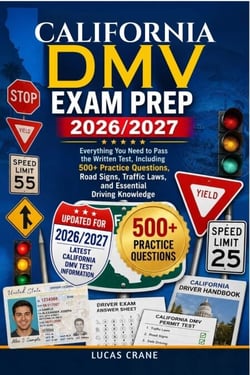 CALIFORNIA DMV EXAM PREP 2026/2027 - Everything You Need to Pass the Written Test, Including 500+ Practice Questions, Road Signs, Traffic Laws, and Essential Driving Knowledge 