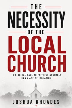 The Necessity of the Local Church — A Biblical Call to Faithful Assembly in an Age of Isolation