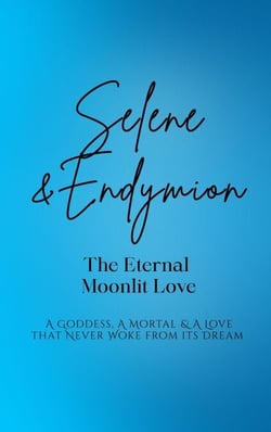 Selene and Endymion: The Eternal Moonlit Love - A Goddess, A Mortal, and A Love that Never Woke from its Dream