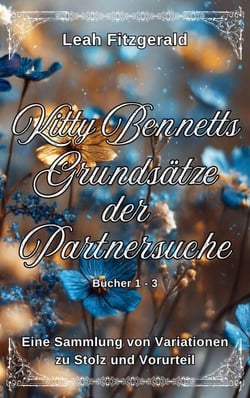 Kitty Bennetts Grundsätze der Partnersuche: Eine Sammlung von Variationen zu Stolz und Vorurteil - Kitty Bennetts Prinzipien der Balz