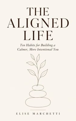 The Aligned Life: Ten Habits for Building a Calmer, More Intentional You