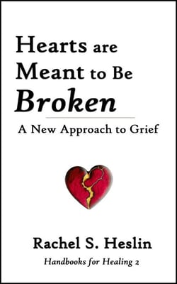 Hearts are Meant to Be Broken: A New Approach to Grief - Handbooks for Healing, #2