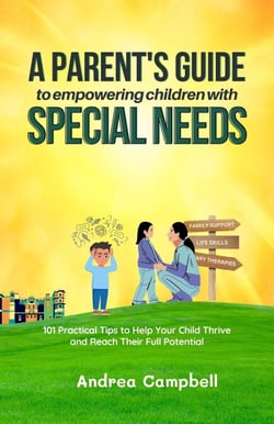 A Parent’s Guide to Empowering Children with Special Needs: 101 Practical Tips to Help Your Child Thrive and Reach Their Full Potential
