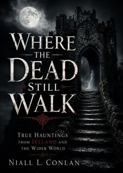 Where the Dead Still Walk: True Hauntings from Ireland and the Wider World