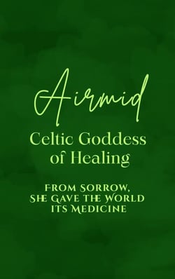 Airmid: Celtic Goddess of Healing - From Sorrow, She Gave the World its Medicine
