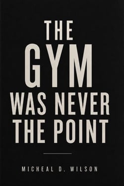 The Gym Was Never the Point