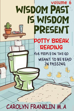 Volume 6: Wisdom Past Is Wisdom Present - Potty Break Reading: For People On The Go, #6