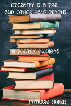 Eternity is a TBR and Other Half Truths - Poetry Omnibus, #8