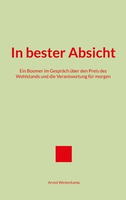 In bester Absicht - Ein Boomer im Gespräch über den Preis des Wohlstands und die Verantwortung für morgen