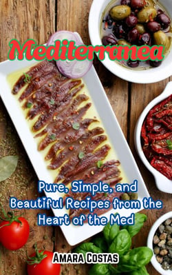 Mediterranea:Pure, Simple, and Beautiful Recipes from the Heart of the Med