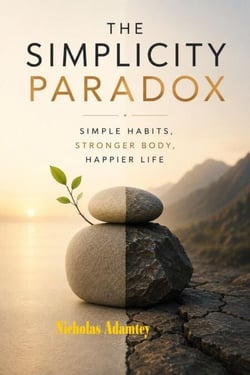 The Simplicity Paradox: Simple Habits, Stronger Body, Happier Life