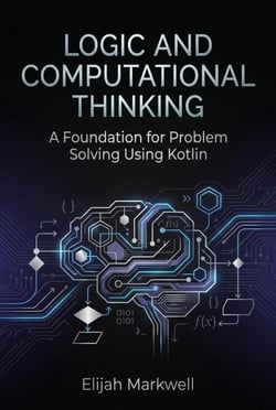 Logic and Computational Thinking: A Foundation for Problem Solving Using Kotlin - Modern Kotlin Architecture, #1