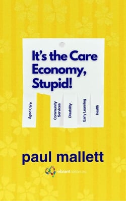“It’s the Care Economy, Stupid!”: A Blueprint for a Prevention-First Care Economy in Tasmania - Vibrant Leadership Series, #5