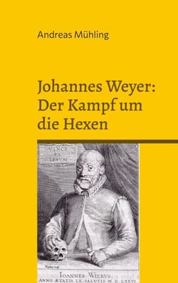 Johannes Weyer: Der Kampf um die Hexen - Historischer Roman über Hexenverfolgung und Gewissensmut