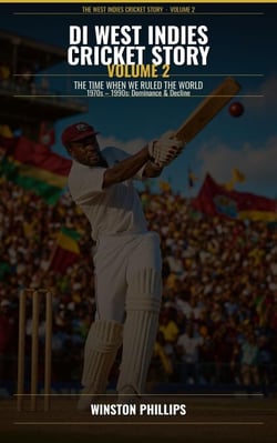 Di West Indies Cricket Story: From The Roots To The Glory — Volume 2
