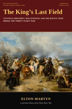 The King's Last Field, Gustavus Adolphus, Wallenstein, and the Battle That Broke the Thirty Years' War