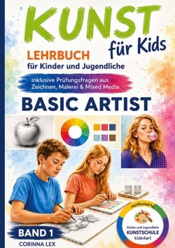 KUNST für Kids - LEHRBUCH für Kinder und Jugendliche inkl. Übungen, Anleitungen und Prüfungsfragen aus Zeichnen, Malerei und Mixed Media - Band 1 - Basic Artist