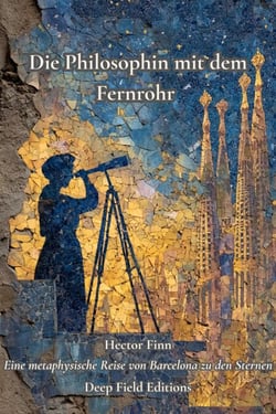 Die Philosophin mit dem Fernrohr: Eine metaphysische Reise von Barcelona zu den Sternen