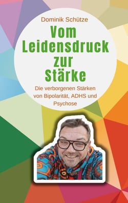 Vom Leidensdruck zur Stärke - Die verborgenen Stärken von Bipolarität, ADHS und Psychose