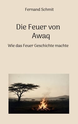Die Feuer von Awaq - Wie das Feuer Geschichte machte