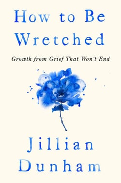 How to Be Wretched - Growth from Grief That Won't End
