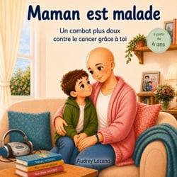 Maman est malade - Un combat plus doux contre le cancer grâce à toi - à partir de 4 ans