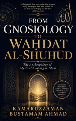 FROM GNOSIOLOGY TO WAḤDAT AL-SHUHŪD: The Anthropology of Mystical Knowing in Islam