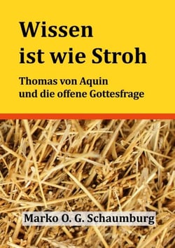 Wissen ist wie Stroh - Thomas von Aquin und die offene Gottesfrage