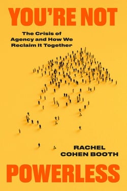You're Not Powerless - The Crisis of Agency and How We Reclaim It Together