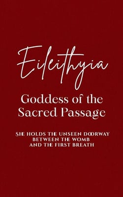 Eileithyia: Goddess of the Sacred Passage - She holds the unseen doorway between the womb and the first breath
