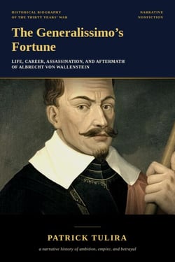 The Generalissimo's Fortune: Life, Career, Assassination, and Aftermath of Albrecht von Wallenstein