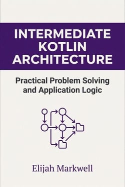 Intermediate Kotlin Architecture: Practical Problem Solving and Application Logic - Modern Kotlin Architecture, #2