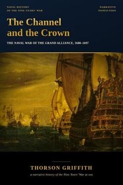 The Channel and the Crown: The Naval War of the Grand Alliance, 1688–1697