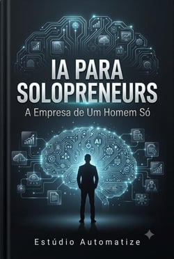 IA PARA SOLOPRENEURS: Escalone Seu Negócio Solo, Automatize Tudo e Substitua Funções Sem Contratar